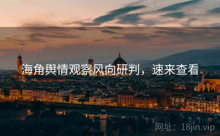 海角舆情观察风向研判，速来查看
