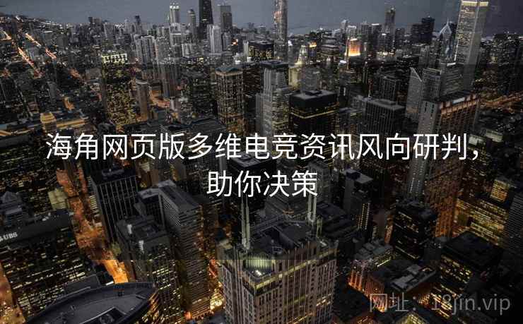 海角网页版多维电竞资讯风向研判，助你决策