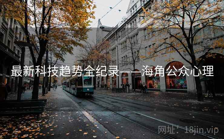 最新科技趋势全纪录——海角公众心理