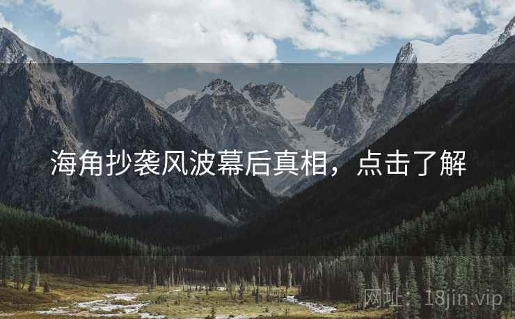 海角抄袭风波幕后真相，点击了解